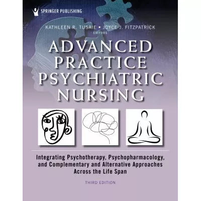 Advanced Practice Psychiatric Nursing : Integrating Psychotherapy, Psychopharmacology, and Complementary and Alternative Approaches Across the Life Span