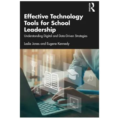 Effective Technology Tools for School Leadership : Understanding Digital and Data-Driven Strategies