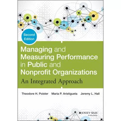 Managing and Measuring Performance in Public and Nonprofit Organizations : An Integrated Approach
