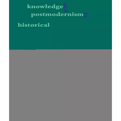 Knowledge and Postmodernism in Historical Perspective