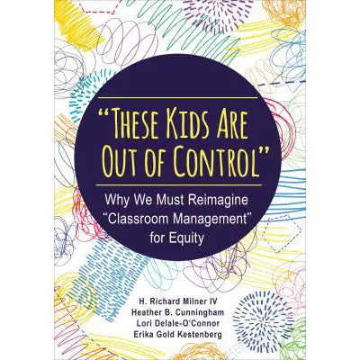 These Kids Are Out of Control : Why We Must Reimagine Classroom Management for Equity