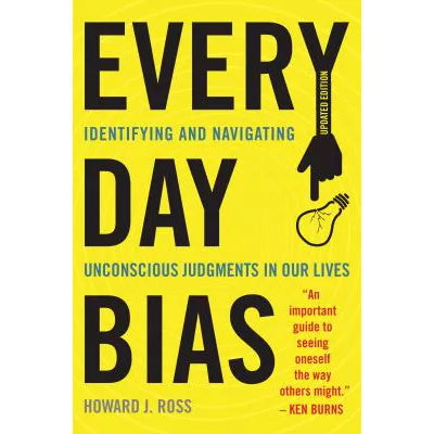 Everyday Bias : Identifying and Navigating Unconscious Judgments in Our Daily Lives